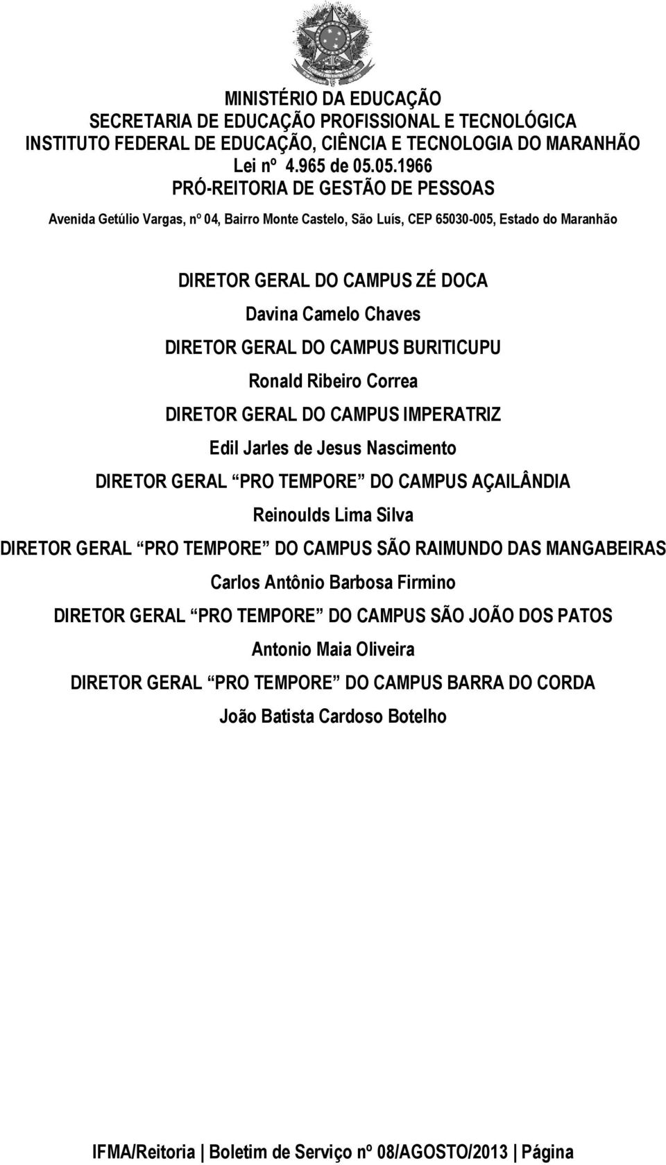 GERAL DO CAMPUS BURITICUPU Ronald Ribeiro Correa DIRETOR GERAL DO CAMPUS IMPERATRIZ Edil Jarles de Jesus Nascimento DIRETOR GERAL PRO TEMPORE DO CAMPUS AÇAILÂNDIA Reinoulds Lima Silva DIRETOR GERAL