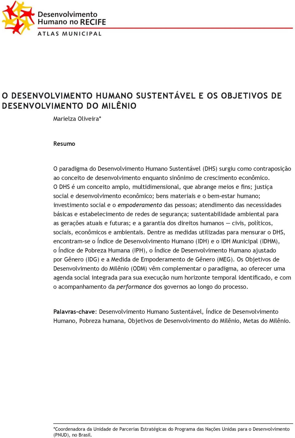 O DHS é um conceito amplo, multidimensional, que abrange meios e fins; justiça social e desenvolvimento econômico; bens materiais e o bem-estar humano; investimento social e o empoderamento das