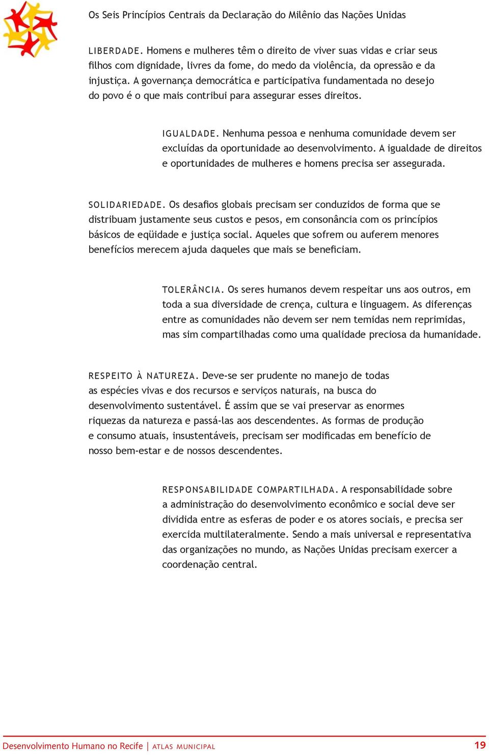 A governança democrática e participativa fundamentada no desejo do povo é o que mais contribui para assegurar esses direitos. IGUALDADE.