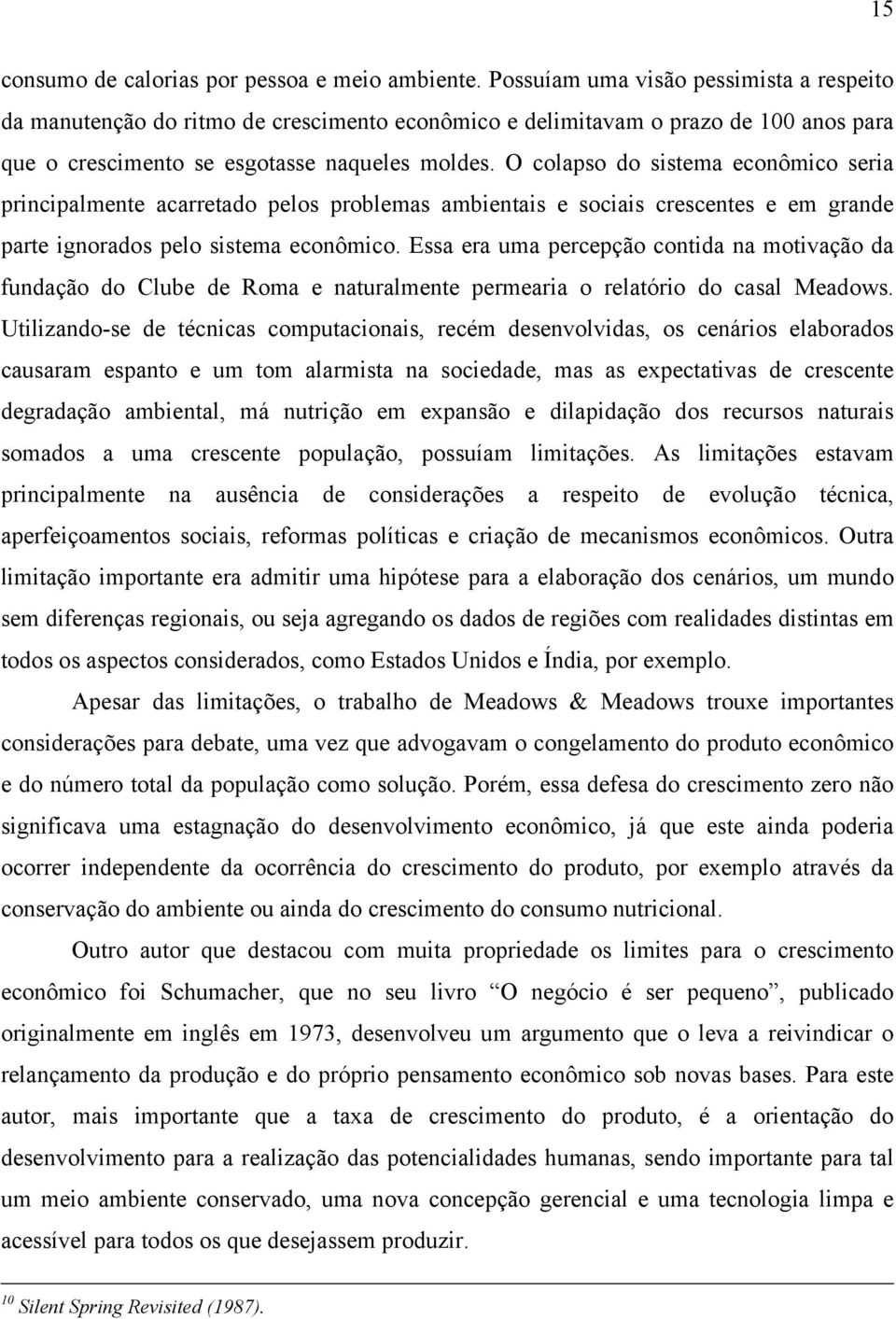 O colapso do sistema econômico seria principalmente acarretado pelos problemas ambientais e sociais crescentes e em grande parte ignorados pelo sistema econômico.