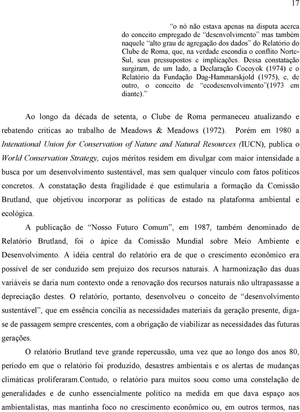 Dessa constatação surgiram, de um lado, a Declaração Cocoyok (1974) e o Relatório da Fundação Dag-Hammarskjold (1975), e, de outro, o conceito de ecodesenvolvimento (1973 em diante).