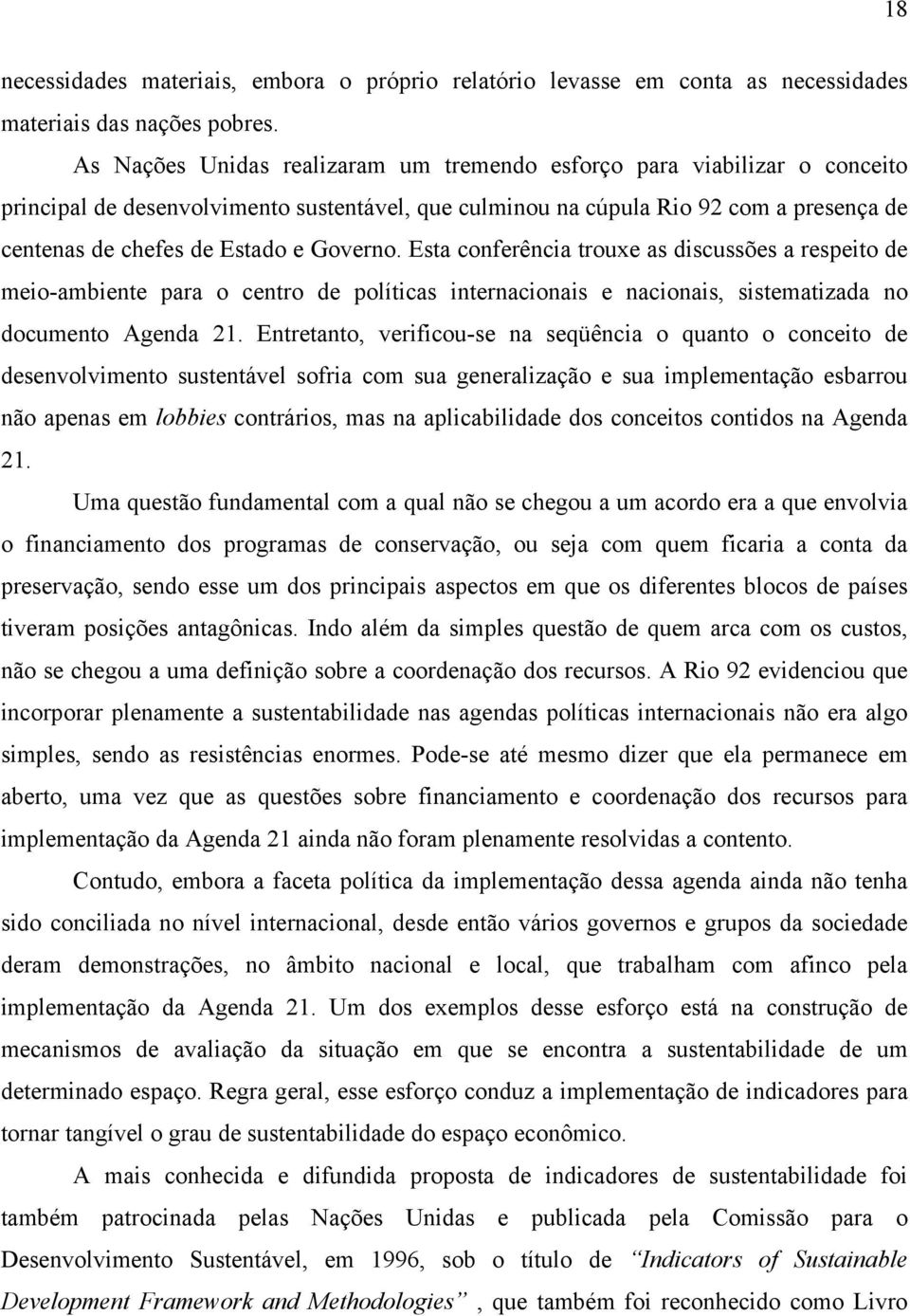 Governo. Esta conferência trouxe as discussões a respeito de meio-ambiente para o centro de políticas internacionais e nacionais, sistematizada no documento Agenda 21.