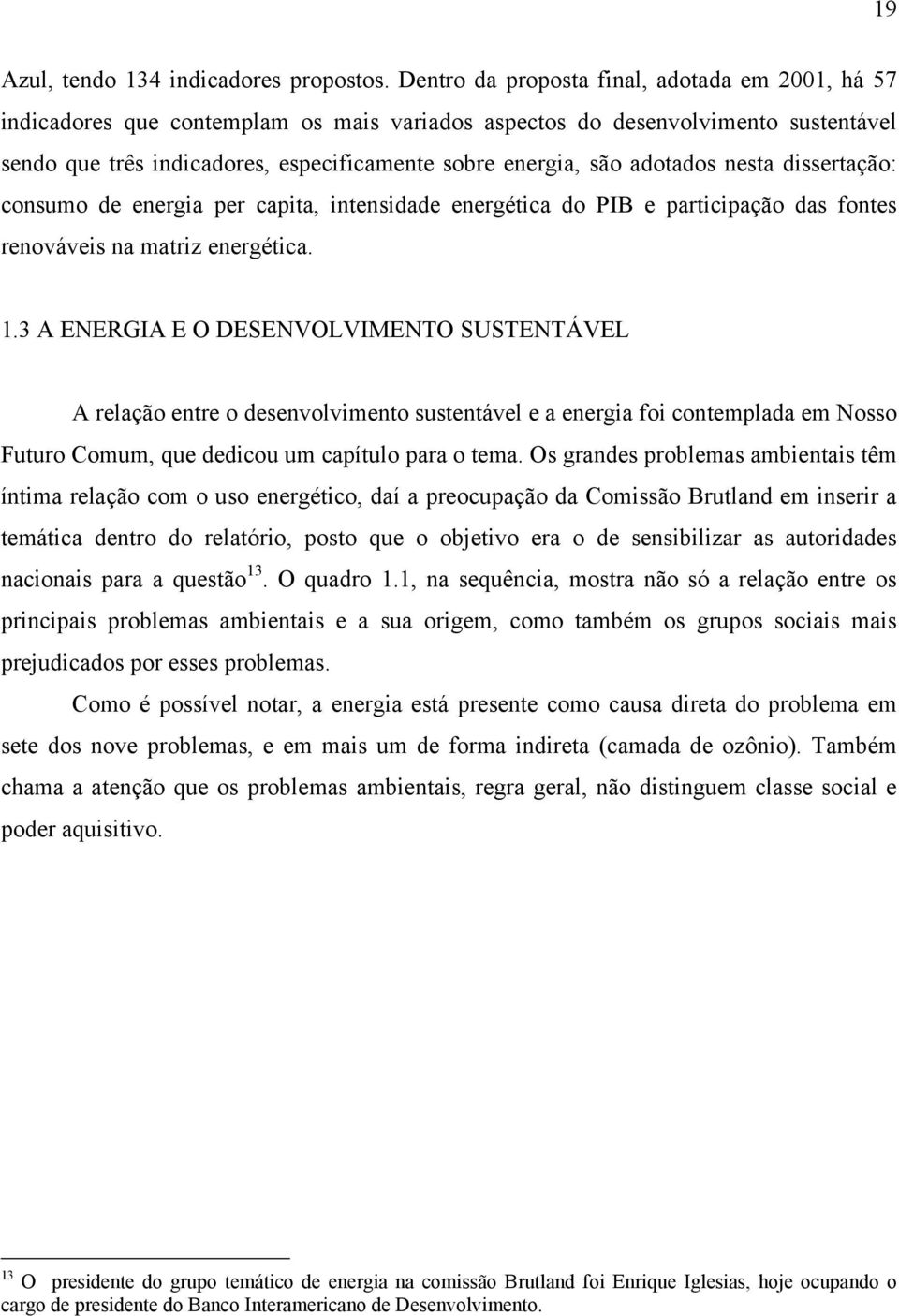 adotados nesta dissertação: consumo de energia per capita, intensidade energética do PIB e participação das fontes renováveis na matriz energética. 1.