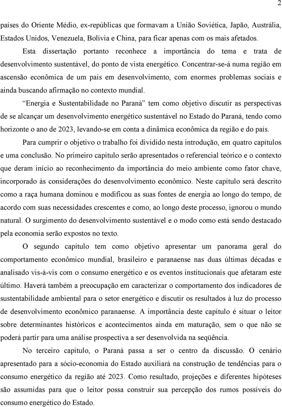 Concentrar-se-á numa região em ascensão econômica de um país em desenvolvimento, com enormes problemas sociais e ainda buscando afirmação no contexto mundial.