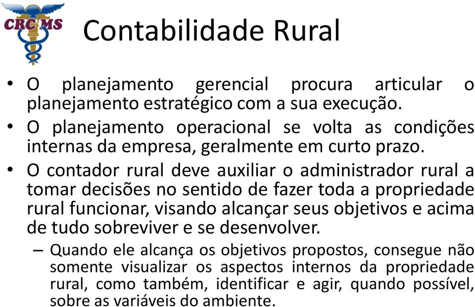 O contador rural deve auxiliar o administrador rural a tomar decisões no sentido de fazer toda a propriedade rural funcionar, visando alcançar seus