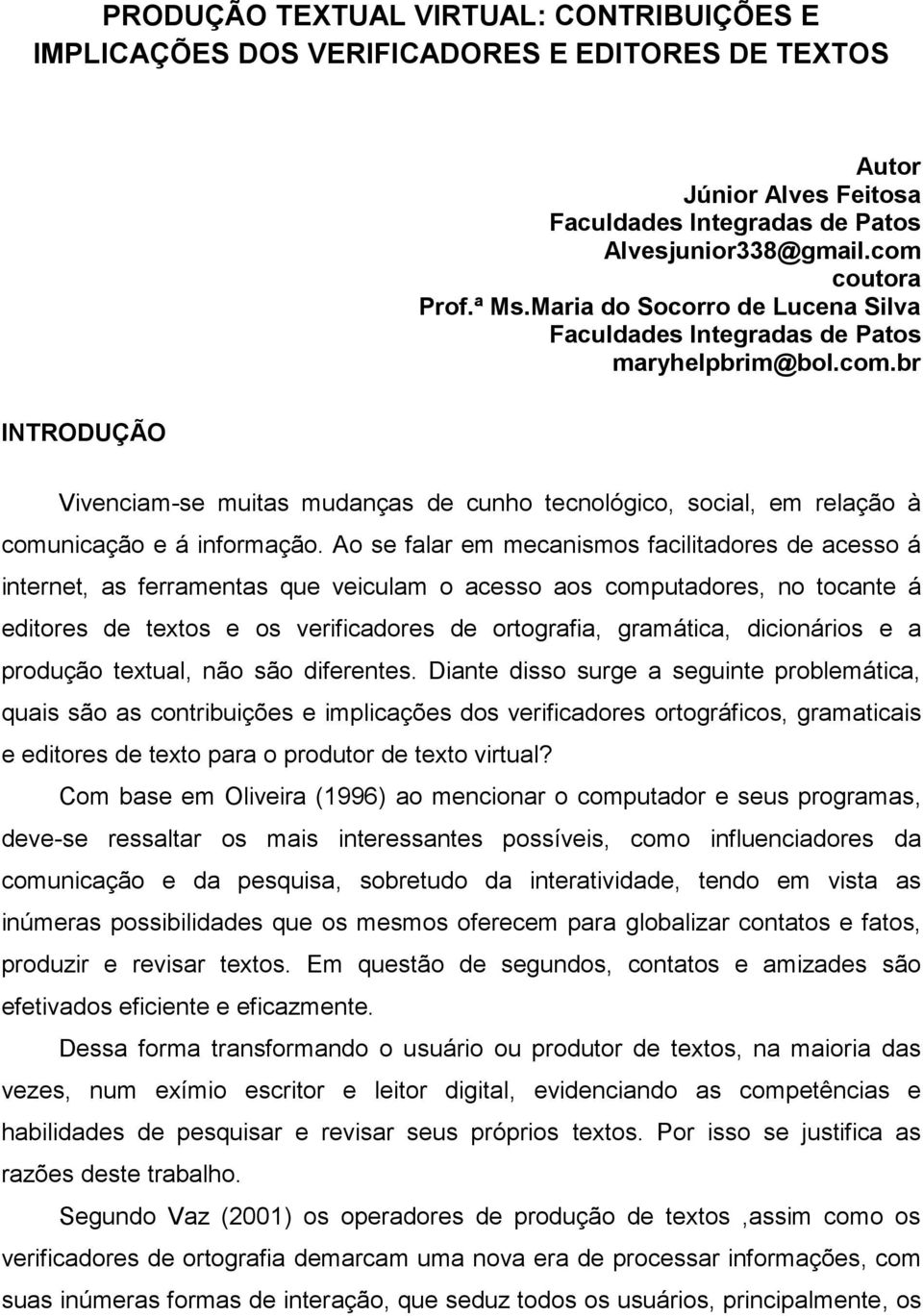 Ao se falar em mecanismos facilitadores de acesso á internet, as ferramentas que veiculam o acesso aos computadores, no tocante á editores de textos e os verificadores de ortografia, gramática,