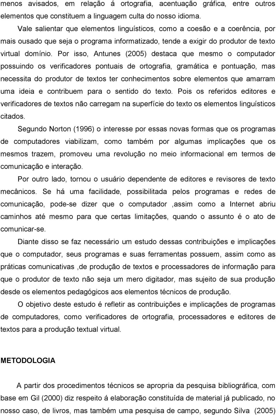 Por isso, Antunes (2005) destaca que mesmo o computador possuindo os verificadores pontuais de ortografia, gramática e pontuação, mas necessita do produtor de textos ter conhecimentos sobre elementos