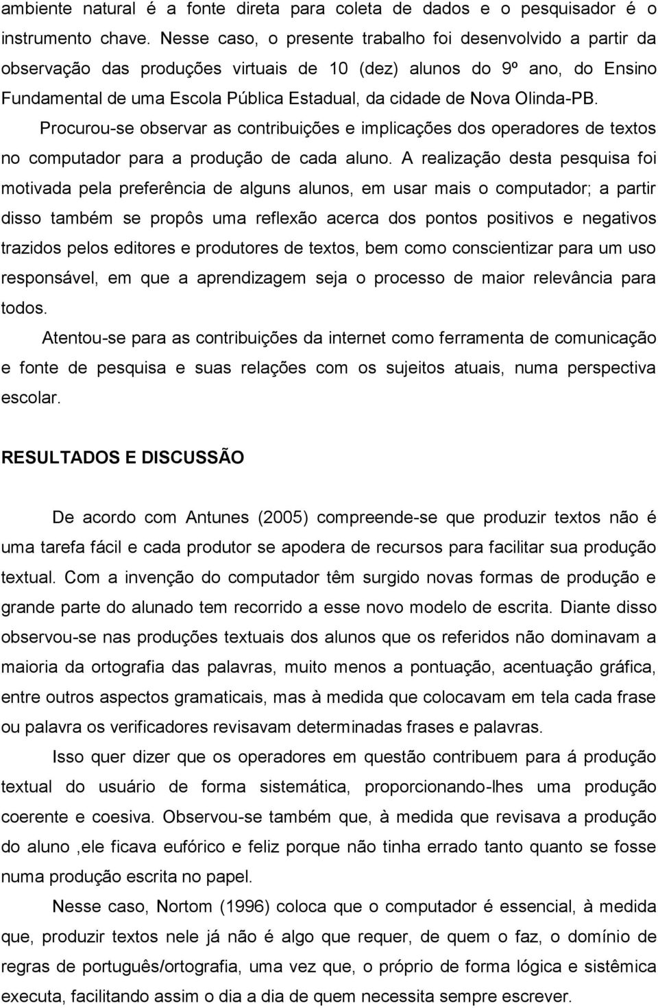 Olinda-PB. Procurou-se observar as contribuições e implicações dos operadores de textos no computador para a produção de cada aluno.