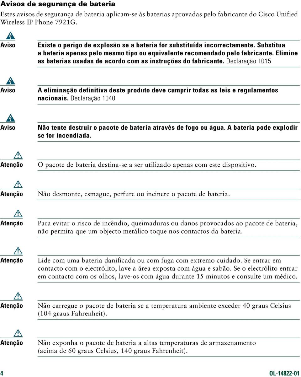 Elimine as baterias usadas de acordo com as instruções do fabricante. Declaração 1015 Aviso A eliminação definitiva deste produto deve cumprir todas as leis e regulamentos nacionais.