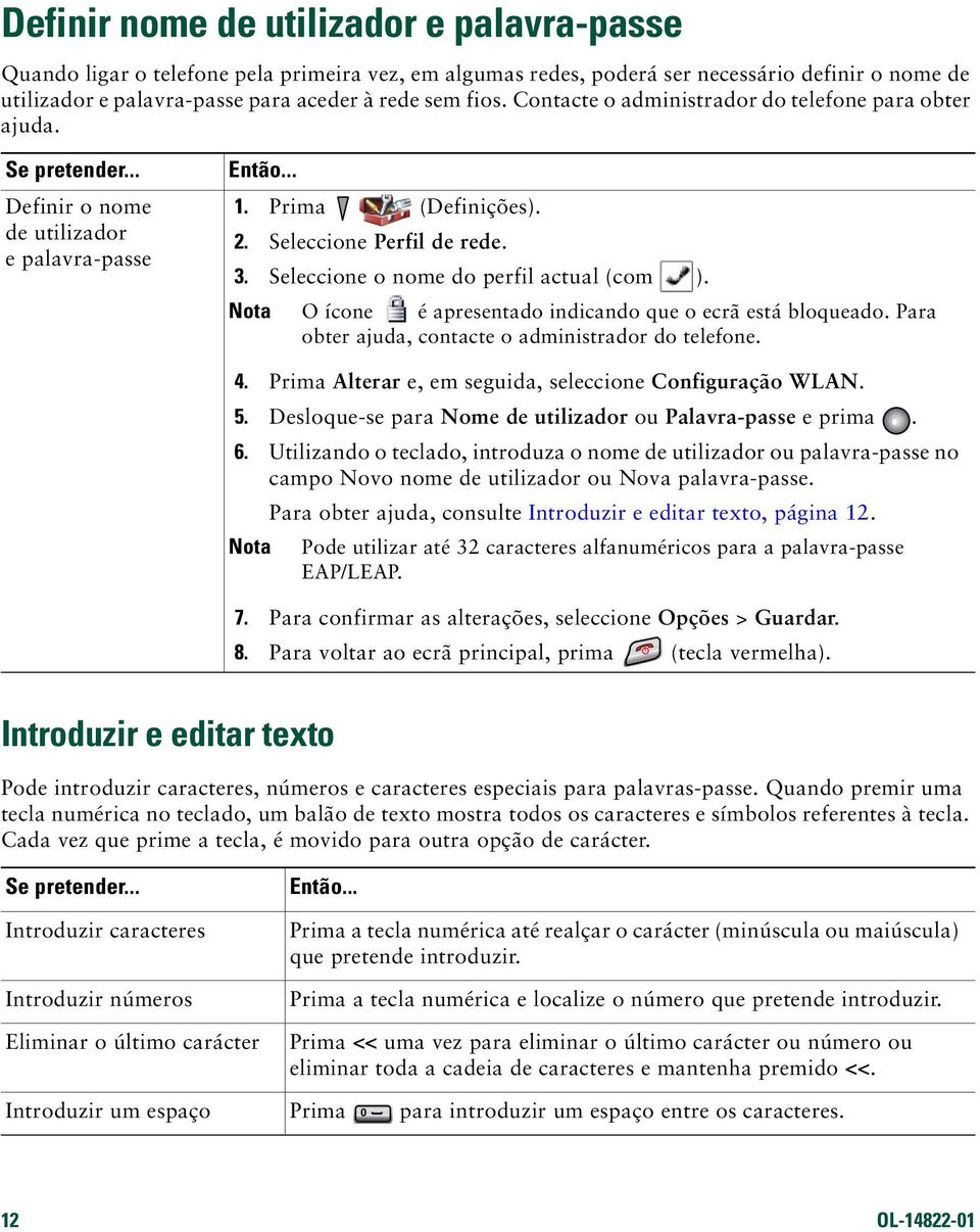 Nota O ícone é apresentado indicando que o ecrã está bloqueado. Para obter ajuda, contacte o administrador do telefone. 4. Prima Alterar e, em seguida, seleccione Configuração WLAN. 5.