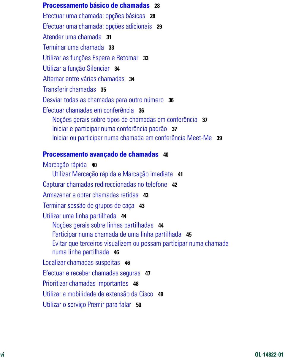sobre tipos de chamadas em conferência 37 Iniciar e participar numa conferência padrão 37 Iniciar ou participar numa chamada em conferência Meet-Me 39 Processamento avançado de chamadas 40 Marcação