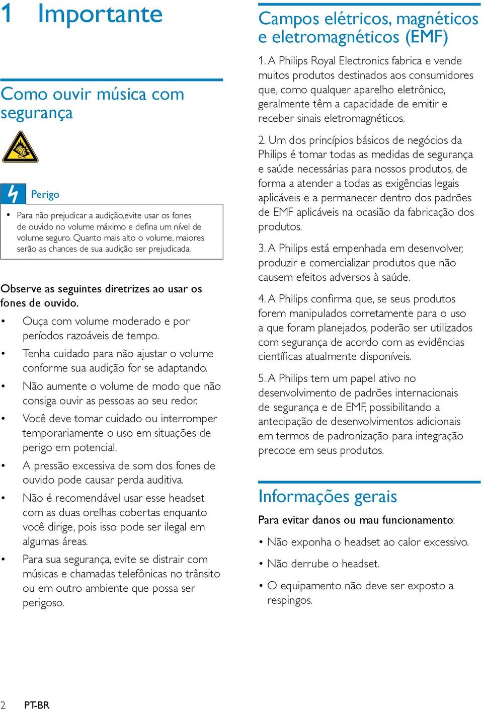 Ouça com volume moderado e por períodos razoáveis de tempo. Tenha cuidado para não ajustar o volume conforme sua audição for se adaptando.