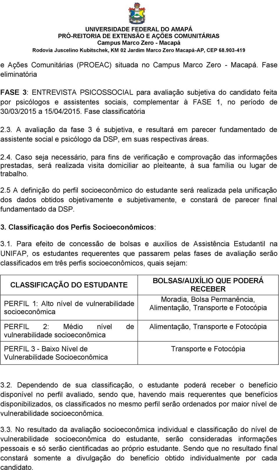 Fase classificatória 2.3. A avaliação da fase 3 é subjetiva, e resultará em parecer fundamentado de assistente social e psicólogo da DSP, em suas respectivas áreas. 2.4.