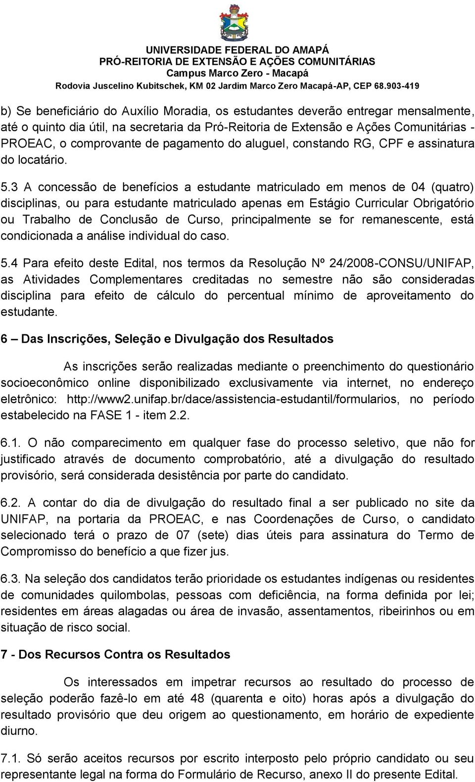 3 A concessão de benefícios a estudante matriculado em menos de 04 (quatro) disciplinas, ou para estudante matriculado apenas em Estágio Curricular Obrigatório ou Trabalho de Conclusão de Curso,