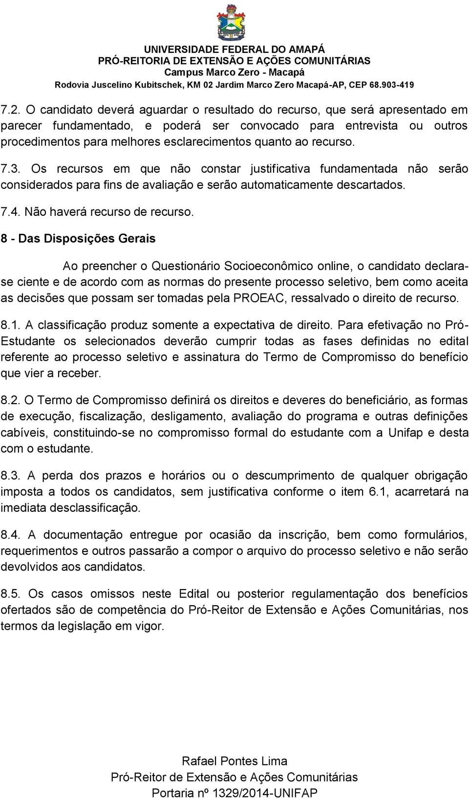 8 - Das Disposições Gerais Ao preencher o Questionário Socioeconômico online, o candidato declarase ciente e de acordo com as normas do presente processo seletivo, bem como aceita as decisões que