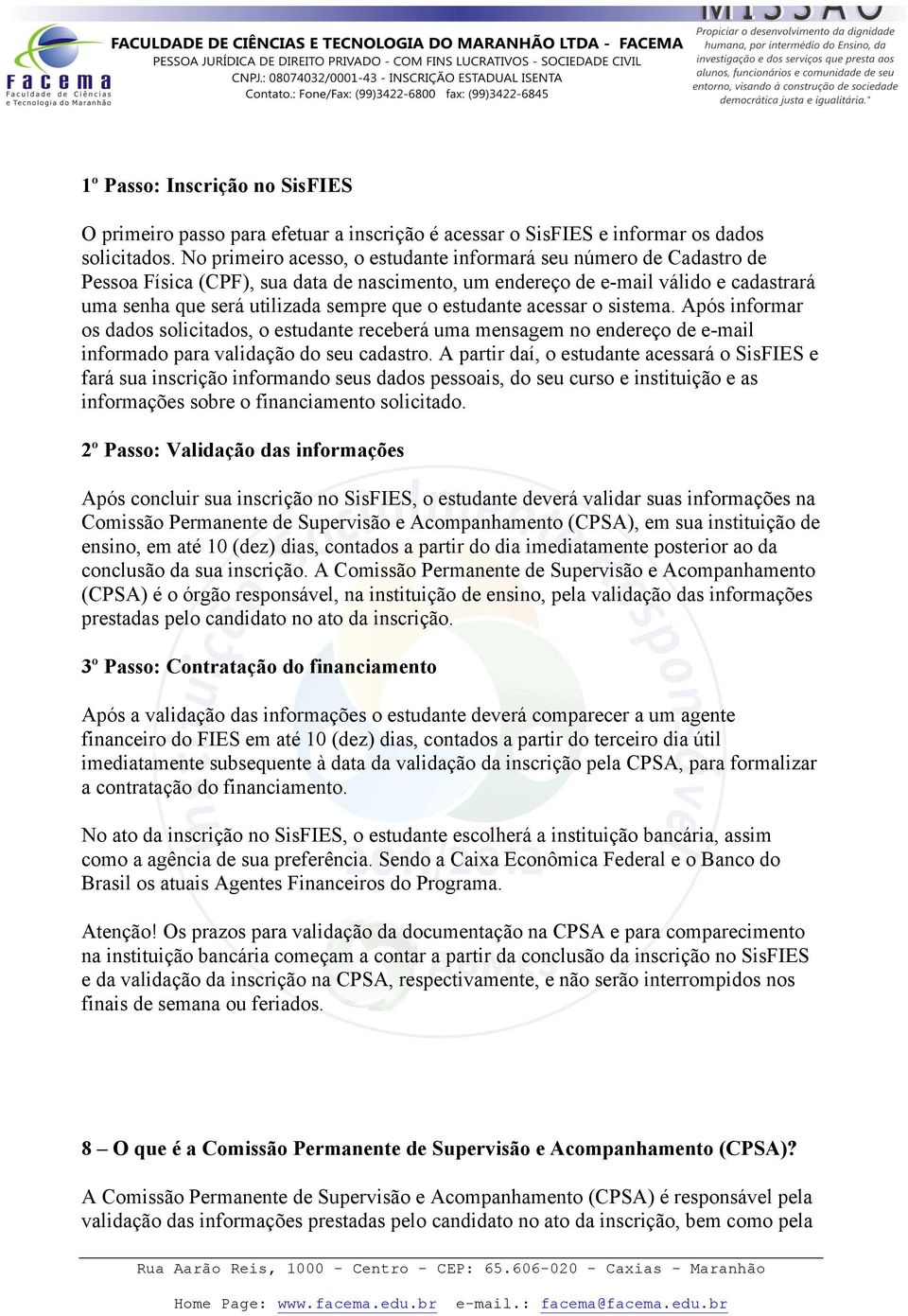 estudante acessar o sistema. Após informar os dados solicitados, o estudante receberá uma mensagem no endereço de e-mail informado para validação do seu cadastro.