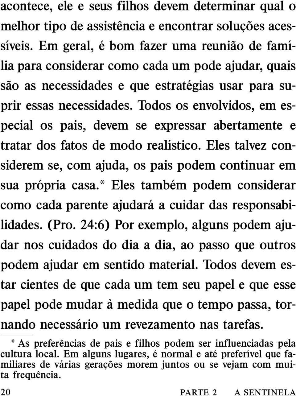 Todos os envolvidos, em especial os pais, devem se expressar abertamente e tratar dos fatos de modo real ıstico. Eles talvez considerem se, com ajuda, os pais podem continuar em sua pr opria casa.