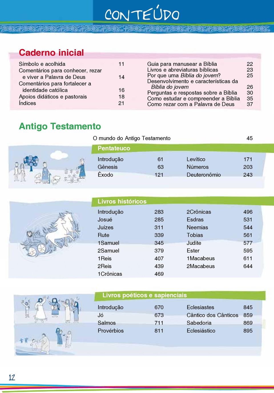 25 Desenvolvimento e características da Bíblia do jovem 26 Perguntas e respostas sobre a Bíblia 30 Como estudar e compreender a Bíblia 35 Como rezar com a Palavra de Deus 37 O mundo do Antigo