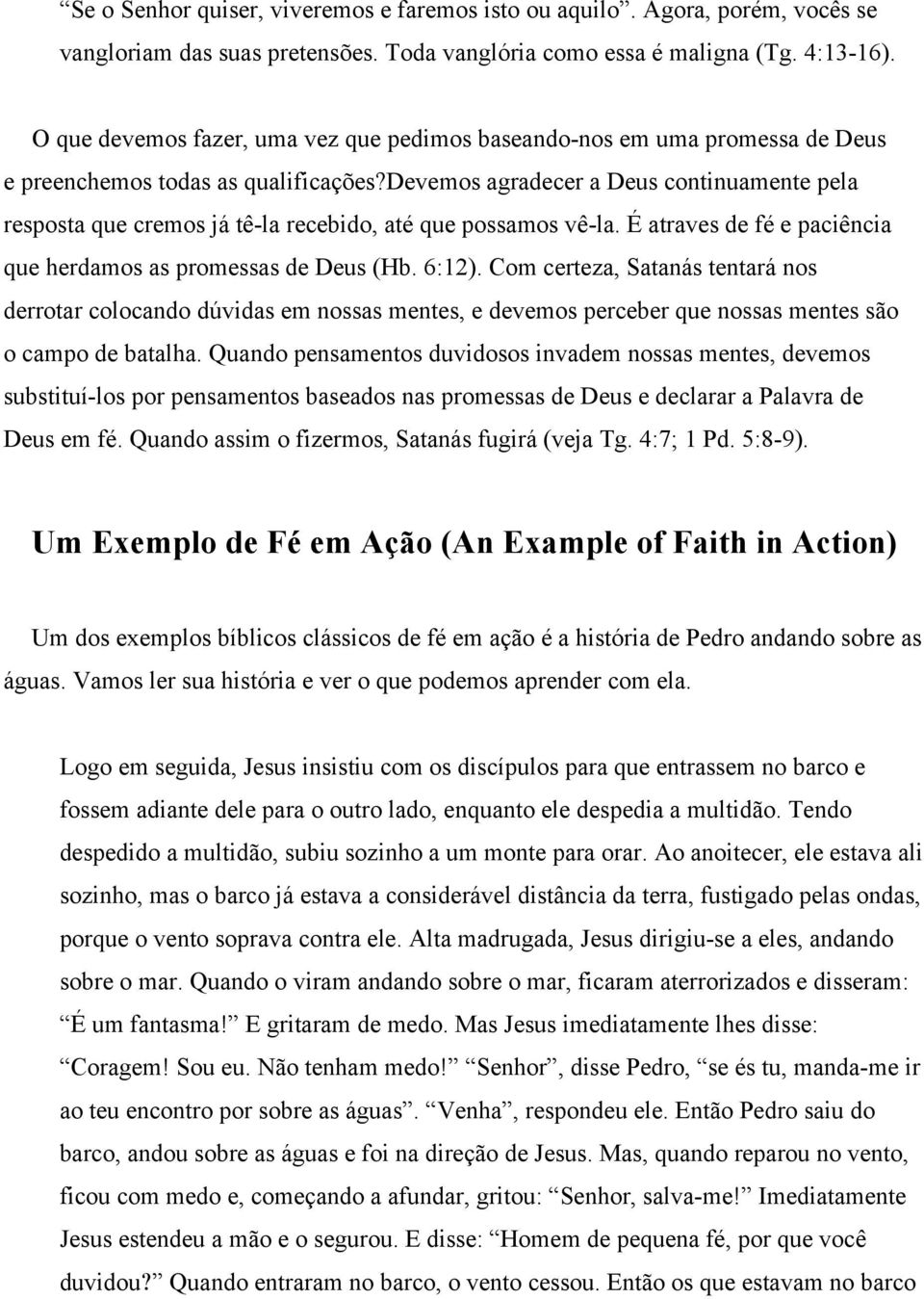 devemos agradecer a Deus continuamente pela resposta que cremos já tê-la recebido, até que possamos vê-la. É atraves de fé e paciência que herdamos as promessas de Deus (Hb. 6:12).