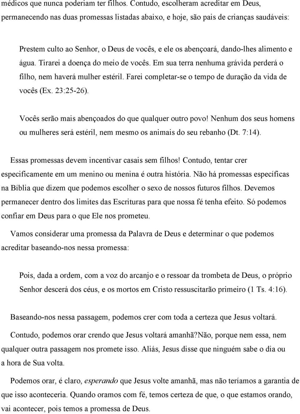 dando-lhes alimento e água. Tirarei a doença do meio de vocês. Em sua terra nenhuma grávida perderá o filho, nem haverá mulher estéril. Farei completar-se o tempo de duração da vida de vocês (Ex.