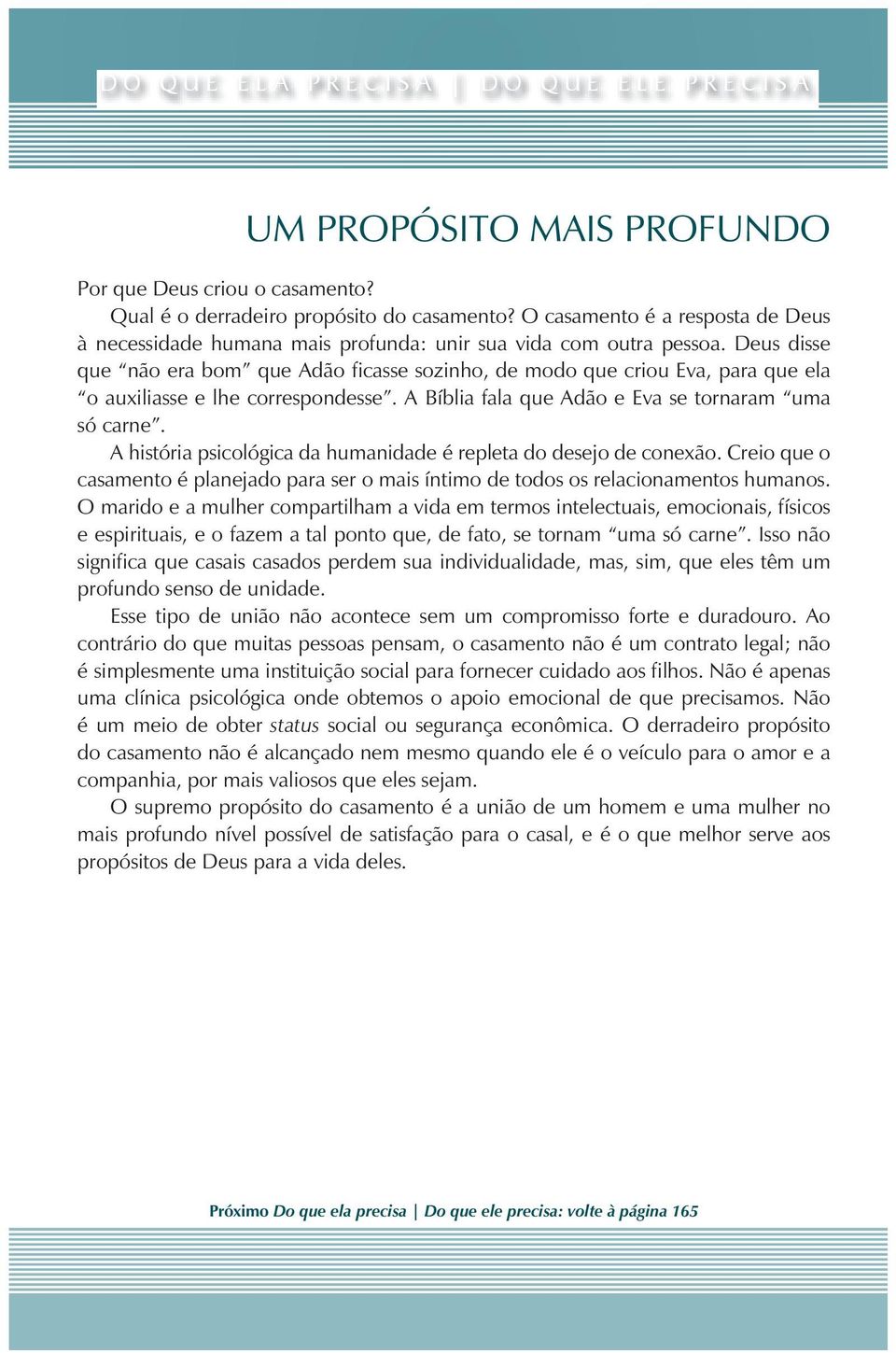 Deus disse que não era bom que Adão ficasse sozinho, de modo que criou Eva, para que ela o auxiliasse e lhe correspondesse. A Bíblia fala que Adão e Eva se tornaram uma só carne.