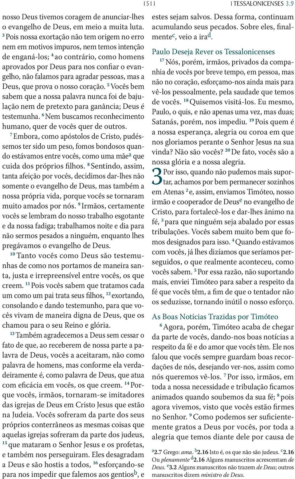 agradar pessoas, mas a Deus, que prova o nosso coração. 5 Vocês bem sabem que a nossa palavra nunca foi de bajulação nem de pretexto para ganância; Deus é testemunha.