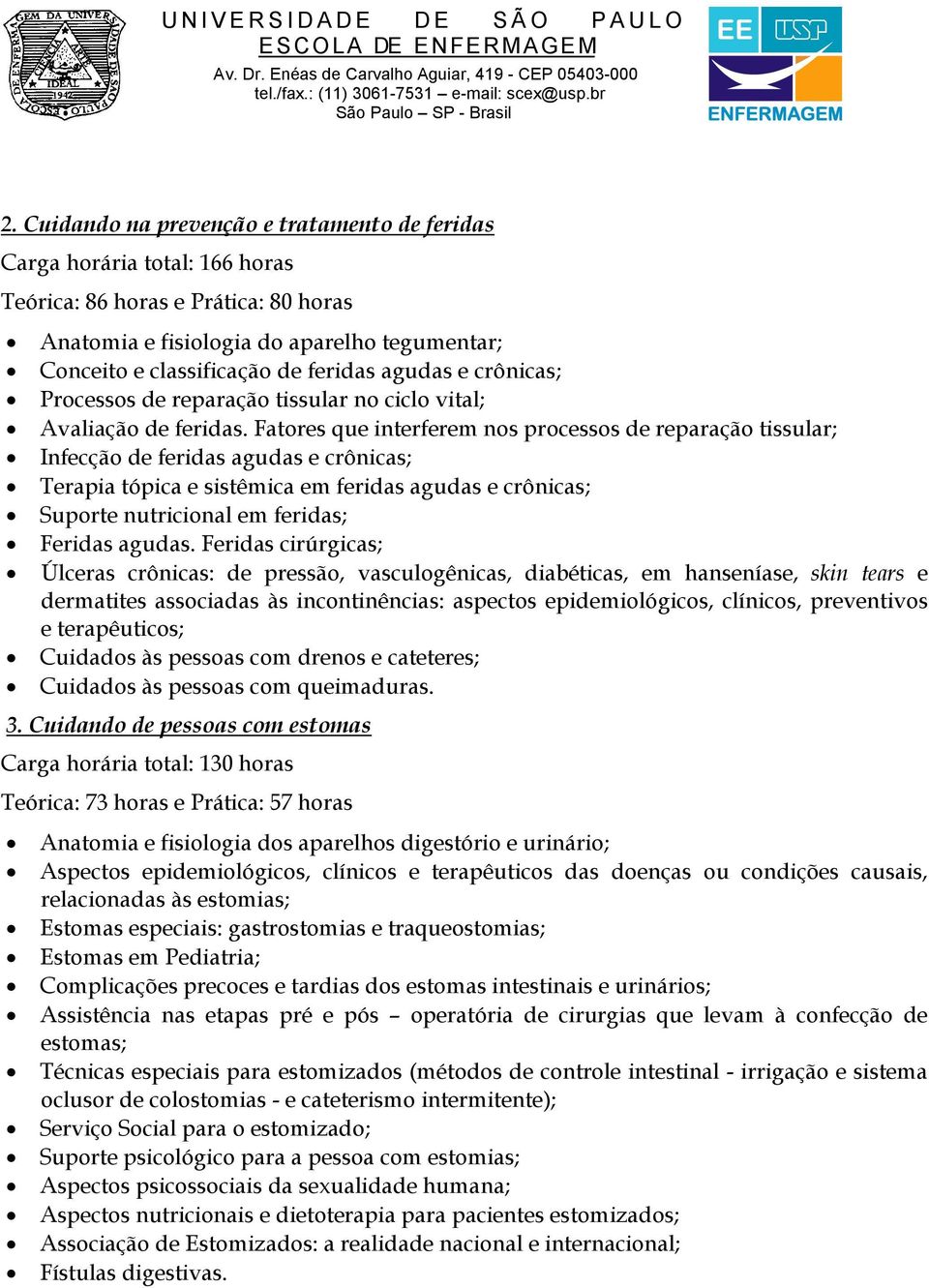 Fatores que interferem nos processos de reparação tissular; Infecção de feridas agudas e crônicas; Terapia tópica e sistêmica em feridas agudas e crônicas; Suporte nutricional em feridas; Feridas