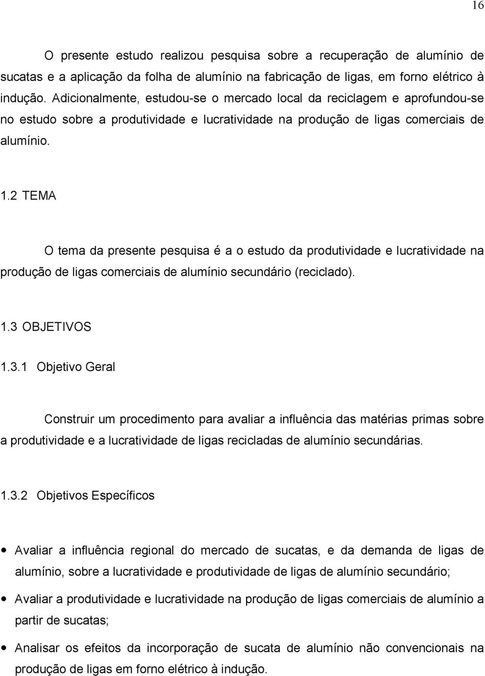 2 TEMA O tema da presente pesquisa é a o estudo da produtividade e lucratividade na produção de ligas comerciais de alumínio secundário (reciclado). 1.3 