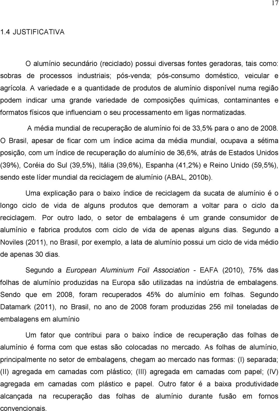 processamento em ligas normatizadas. A média mundial de recuperação de alumínio foi de 33,5% para o ano de 2008.