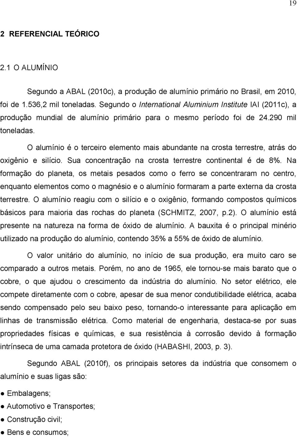 O alumínio é o terceiro elemento mais abundante na crosta terrestre, atrás do oxigênio e silício. Sua concentração na crosta terrestre continental é de 8%.