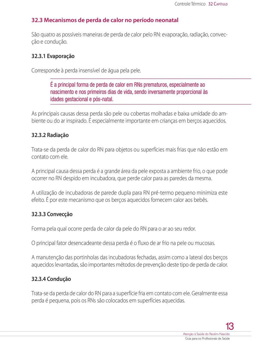 As principais causas dessa perda são pele ou cobertas molhadas e baixa umidade do ambiente ou do ar inspirado. É especialmente importante em crianças em berços aquecidos. 32