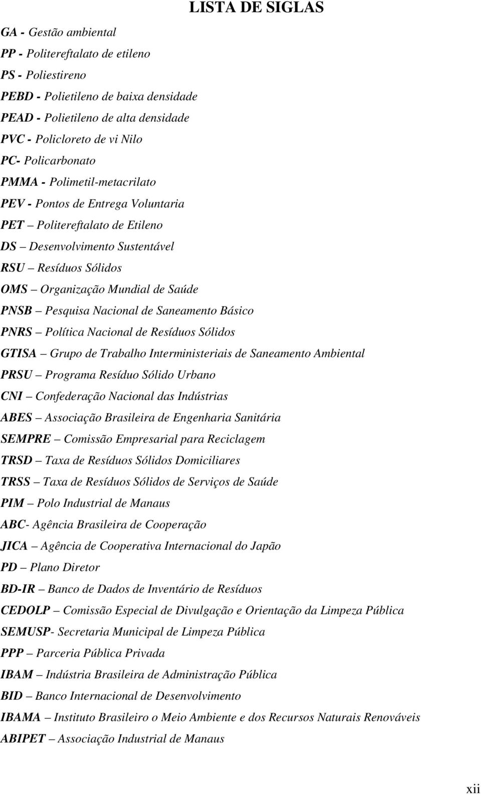 Pesquisa Nacional de Saneamento Básico PNRS Política Nacional de Resíduos Sólidos GTISA Grupo de Trabalho Interministeriais de Saneamento Ambiental PRSU Programa Resíduo Sólido Urbano CNI