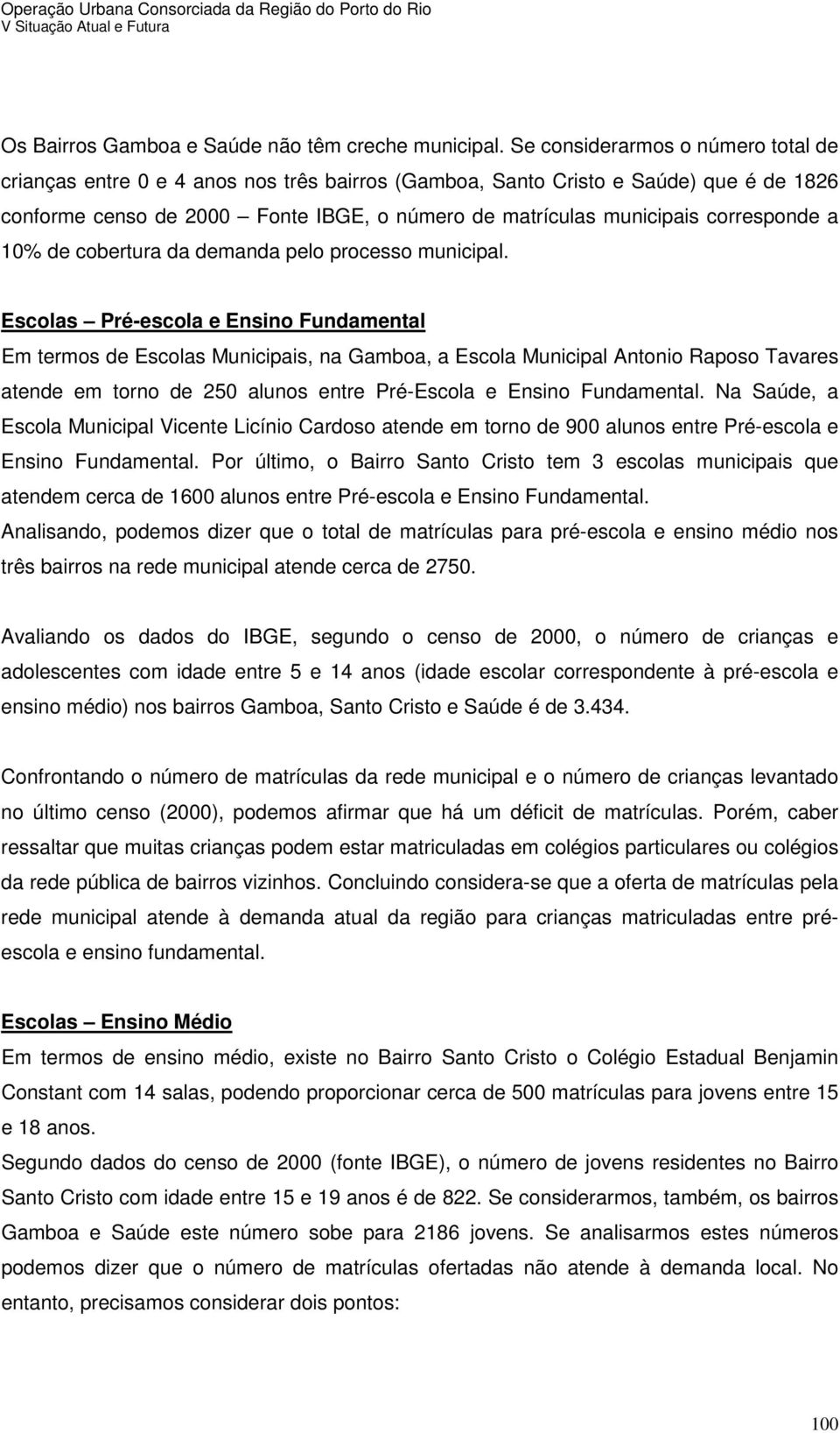 corresponde a 10% de cobertura da demanda pelo processo municipal.