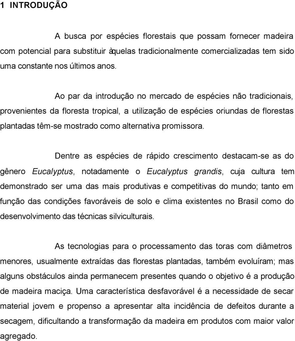 Dentre as espécies de rápido crescimento destacam-se as do gênero Eucalyptus, notadamente o Eucalyptus grandis, cuja cultura tem demonstrado ser uma das mais produtivas e competitivas do mundo; tanto