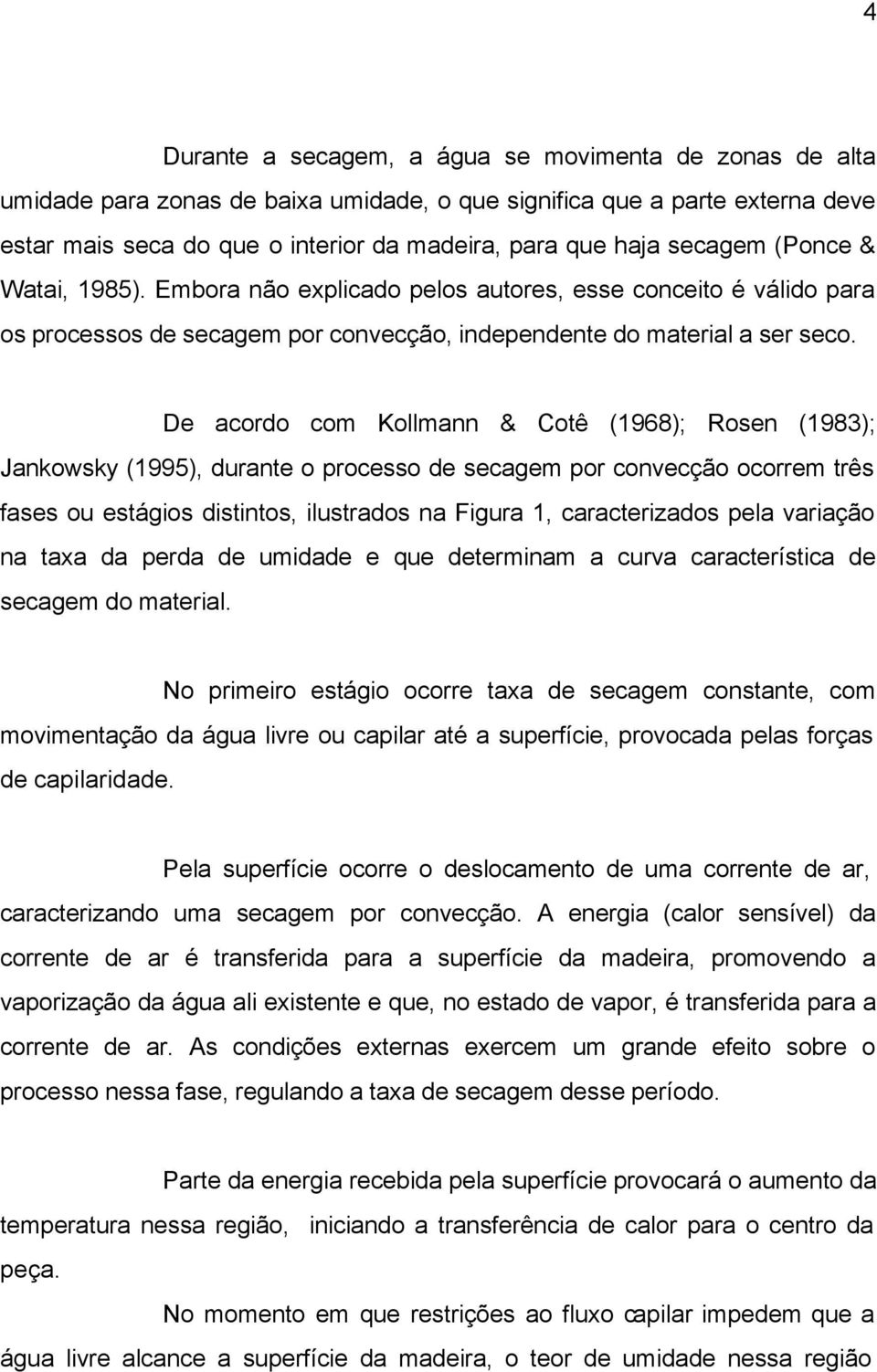 De acordo com Kollmann & Cotê (1968); Rosen (1983); Jankowsky (1995), durante o processo de secagem por convecção ocorrem três fases ou estágios distintos, ilustrados na Figura 1, caracterizados pela