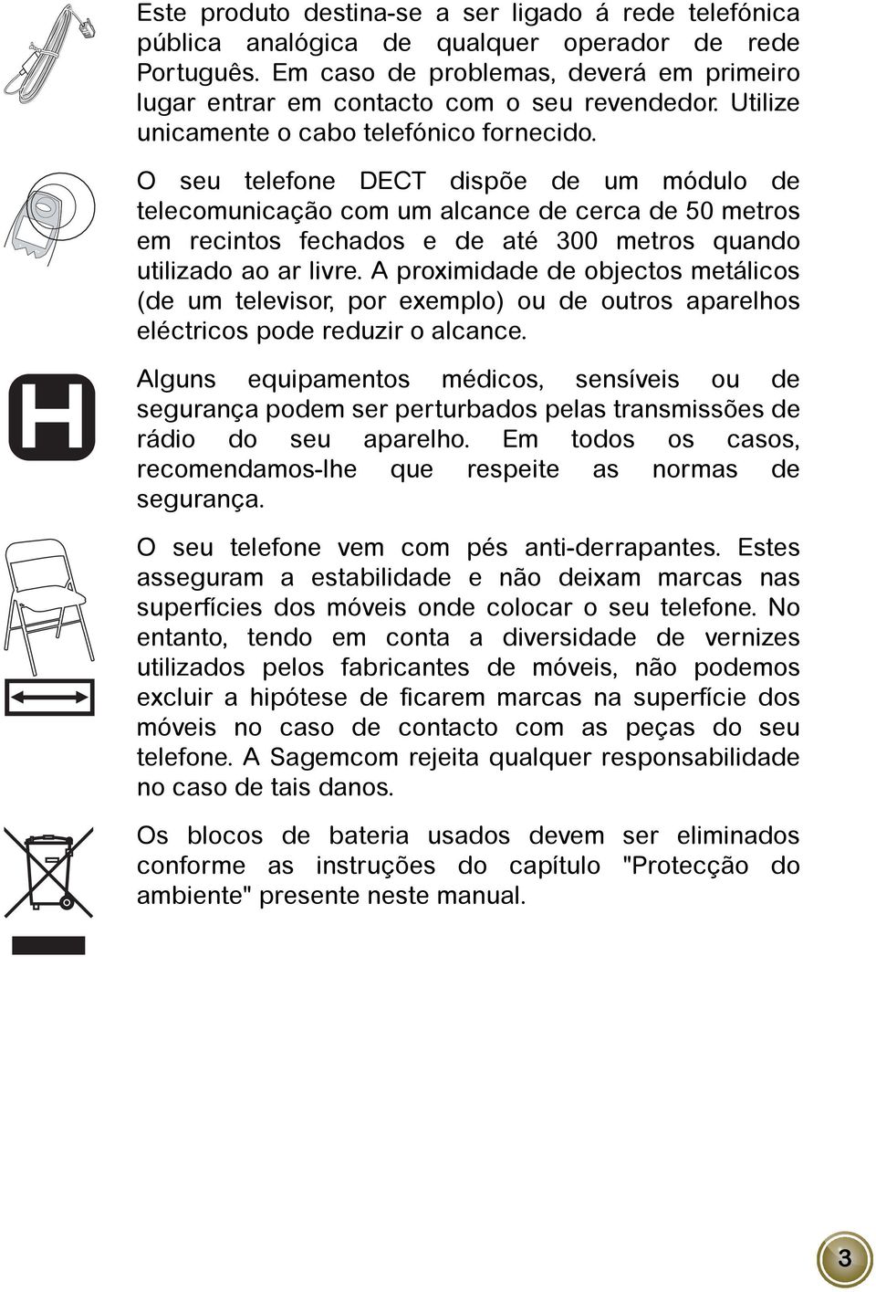 O seu telefone DECT dispõe de um módulo de telecomunicação com um alcance de cerca de 50 metros em recintos fechados e de até 300 metros quando utilizado ao ar livre.