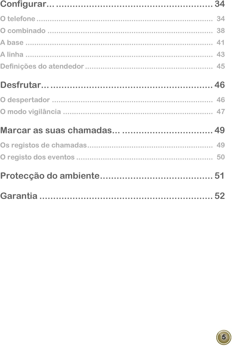 .. 46 O modo vigilância... 47 Marcar as suas chamadas.