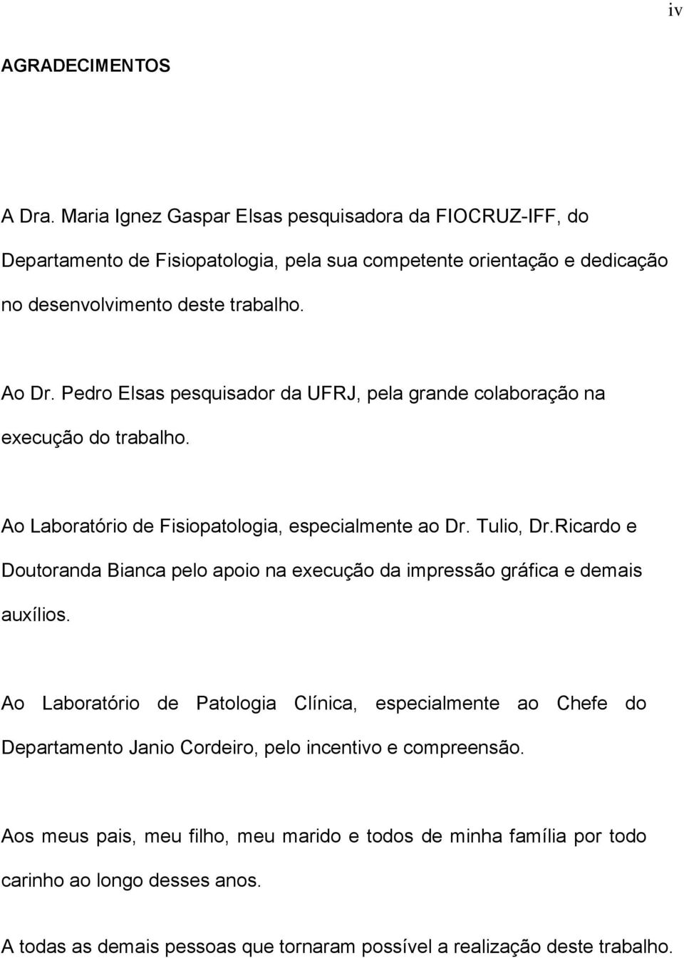 Pedro Elsas pesquisador da UFRJ, pela grande colaboração na execução do trabalho. Ao Laboratório de Fisiopatologia, especialmente ao Dr. Tulio, Dr.