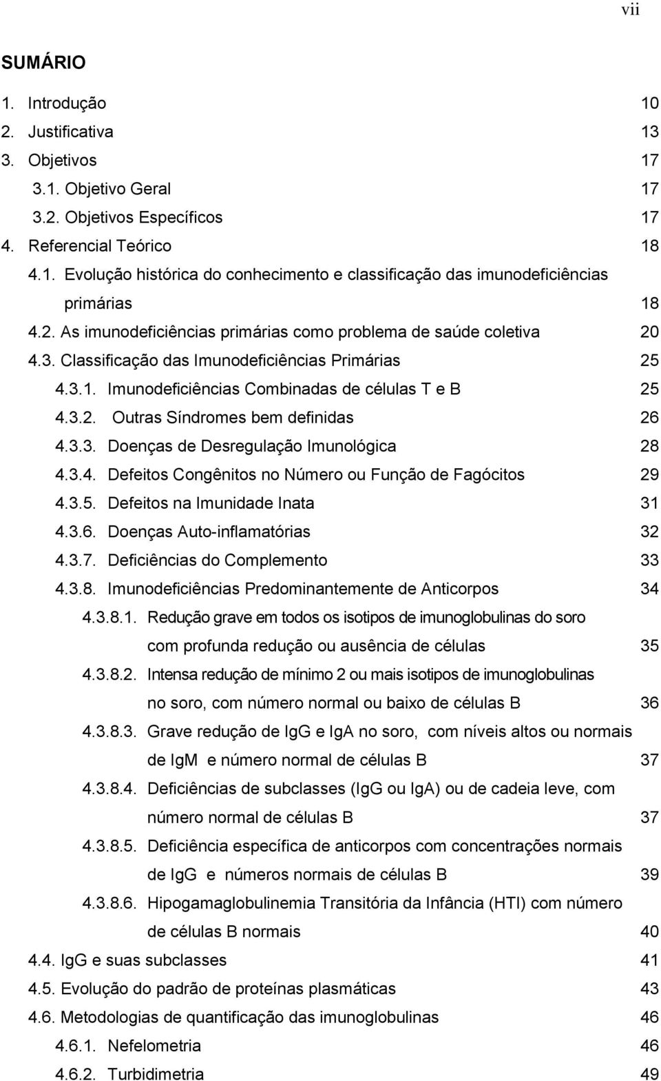 3.3. Doenças de Desregulação Imunológica 28 4.3.4. Defeitos Congênitos no Número ou Função de Fagócitos 29 4.3.5. Defeitos na Imunidade Inata 31 4.3.6. Doenças Auto-inflamatórias 32 4.3.7.