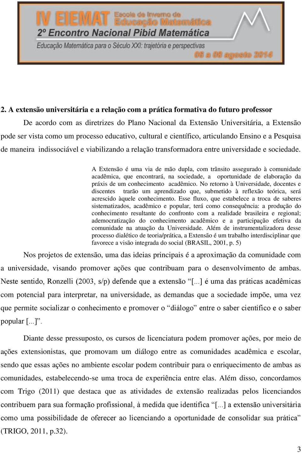 A Extensão é uma via de mão dupla, com trânsito assegurado à comunidade acadêmica, que encontrará, na sociedade, a oportunidade de elaboração da práxis de um conhecimento acadêmico.