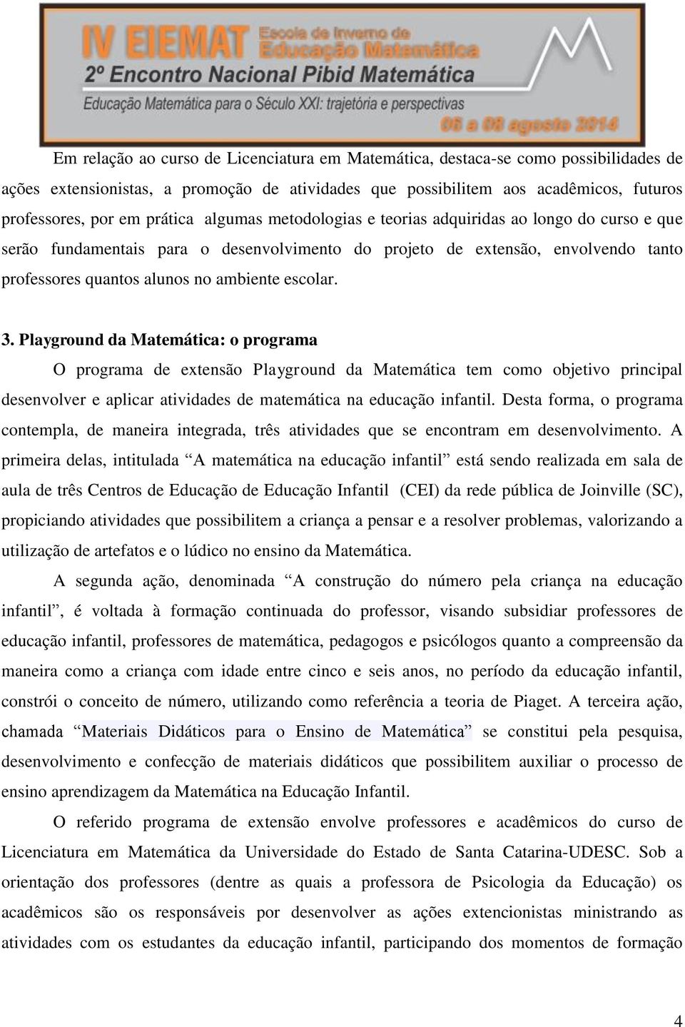 escolar. 3. Playground da Matemática: o programa O programa de extensão Playground da Matemática tem como objetivo principal desenvolver e aplicar atividades de matemática na educação infantil.