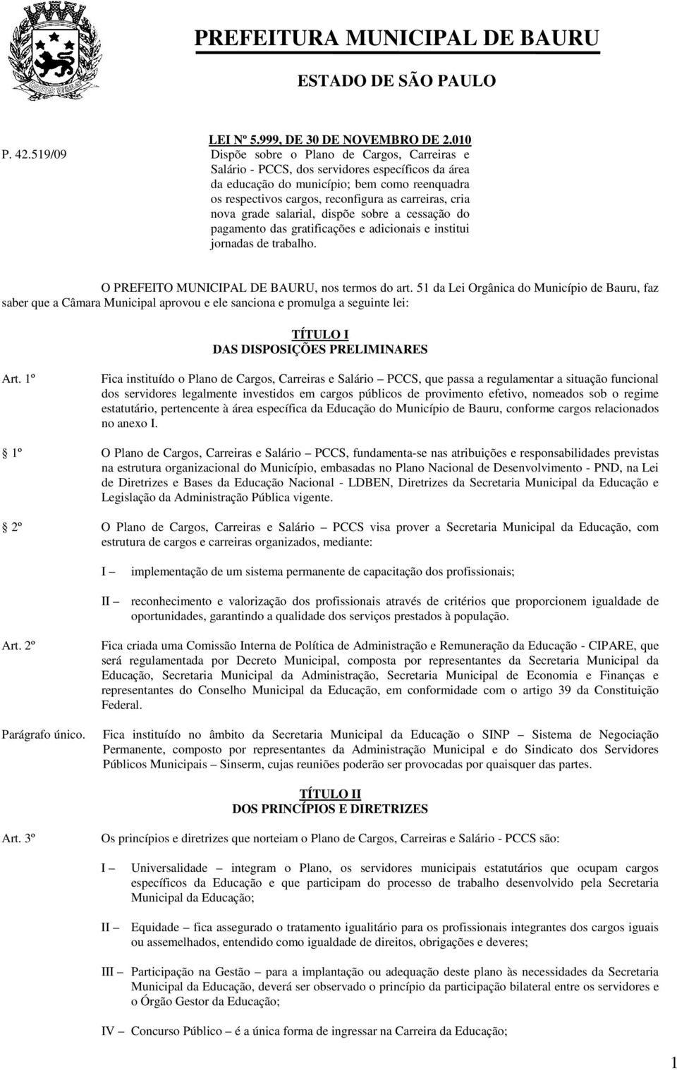 cria nova grade salarial, dispõe sobre a cessação do pagamento das gratificações e adicionais e institui jornadas de trabalho. O PREFEITO MUNICIPAL DE BAURU, nos termos do art.