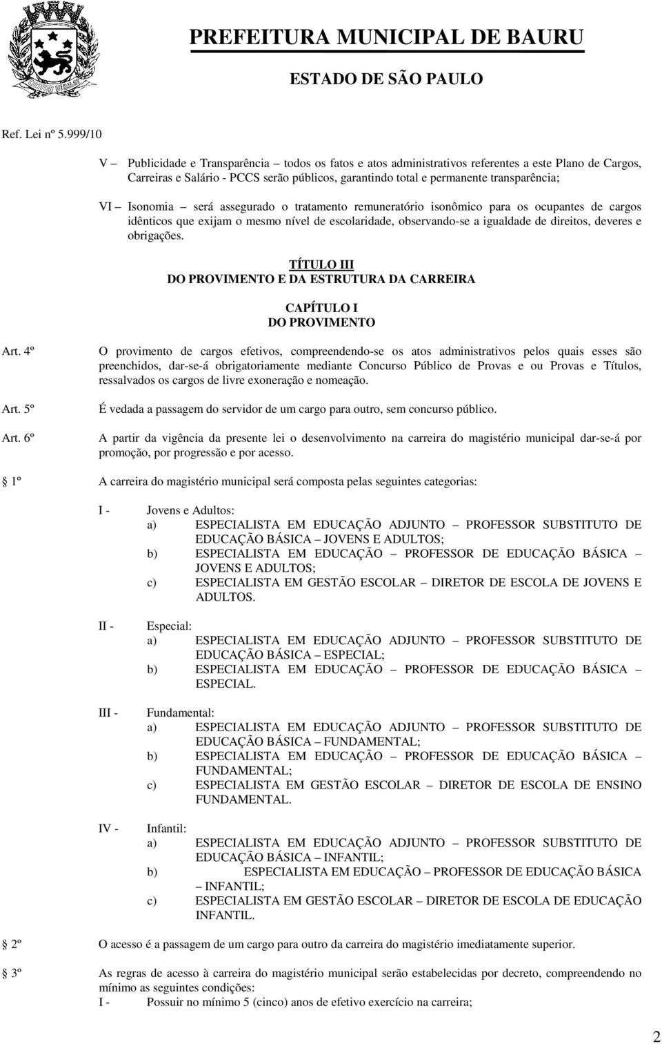 obrigações. TÍTULO III DO PROVIMENTO E DA ESTRUTURA DA CARREIRA CAPÍTULO I DO PROVIMENTO Art. 4º Art. 5º Art.