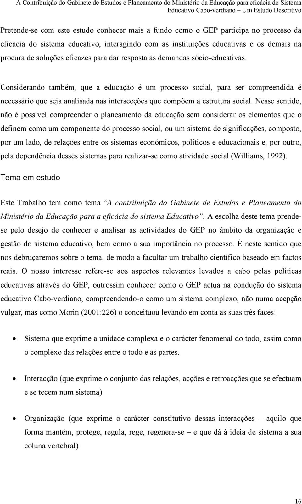 Considerando também, que a educação é um processo social, para ser compreendida é necessário que seja analisada nas intersecções que compõem a estrutura social.