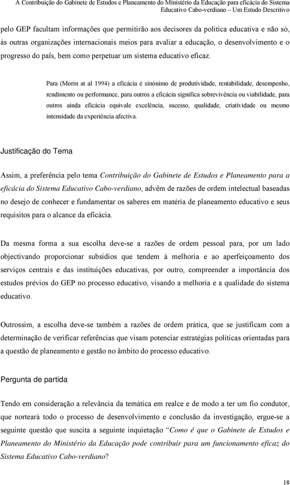 Para (Morin at al 1994) a eficácia é sinónimo de produtividade, rentabilidade, desempenho, rendimento ou performance, para outros a eficácia significa sobrevivência ou viabilidade, para outros ainda