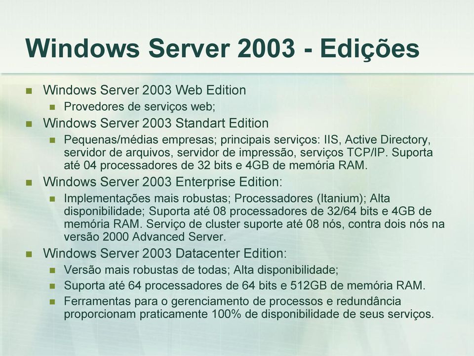 Windows Server 2003 Enterprise Edition: Implementações mais robustas; Processadores (Itanium); Alta disponibilidade; Suporta até 08 processadores de 32/64 bits e 4GB de memória RAM.