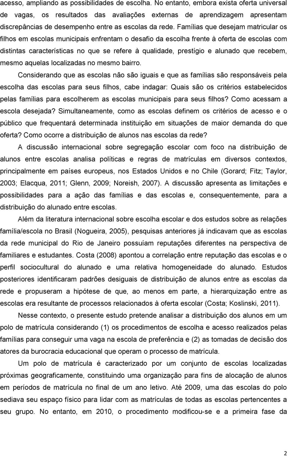 Famílias que desejam matricular os filhos em escolas municipais enfrentam o desafio da escolha frente à oferta de escolas com distintas características no que se refere à qualidade, prestígio e