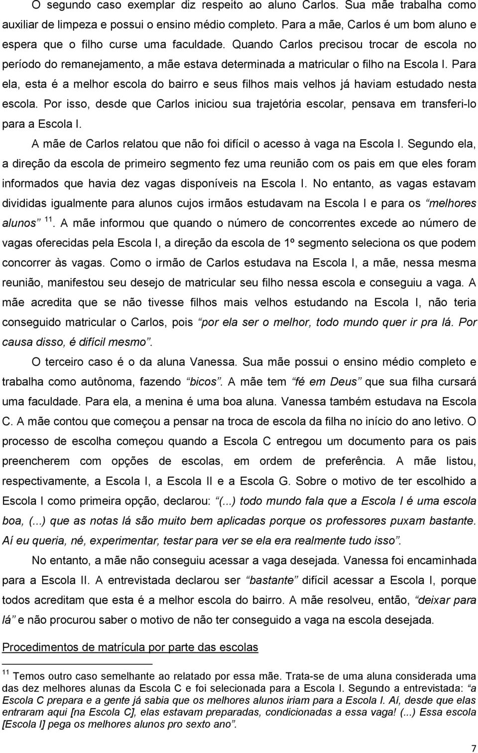 Quando Carlos precisou trocar de escola no período do remanejamento, a mãe estava determinada a matricular o filho na Escola I.