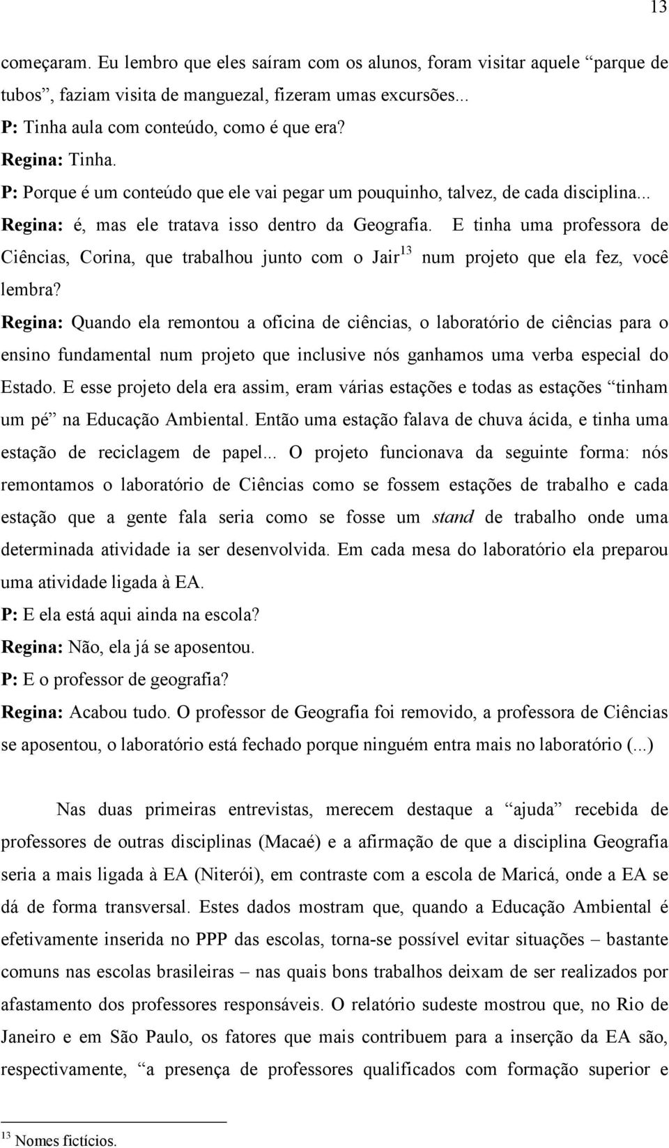 E tinha uma professora de Ciências, Corina, que trabalhou junto com o Jair 13 num projeto que ela fez, você lembra?