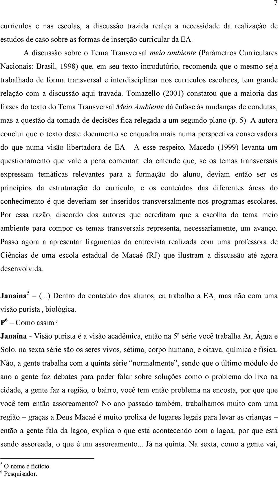 interdisciplinar nos currículos escolares, tem grande relação com a discussão aqui travada.